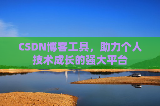 CSDN博客工具，助力个人技术成长的强大平台